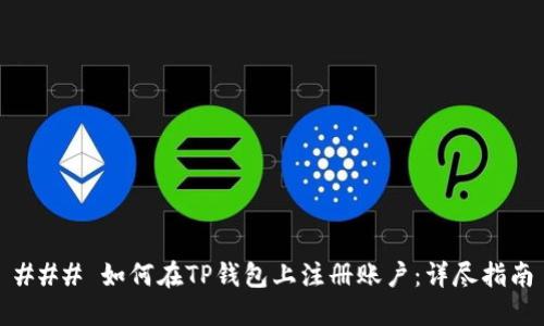 ### 如何在TP钱包上注册账户:详尽指南
